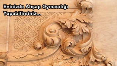 Evinizde Ahşap Oymacılığı Yapabilirsiniz
