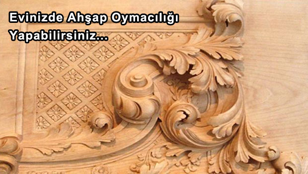 Evinizde Ahşap Oymacılığı Yapabilirsiniz