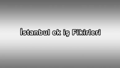 İstanbul’ da Ek İş Fırsatı