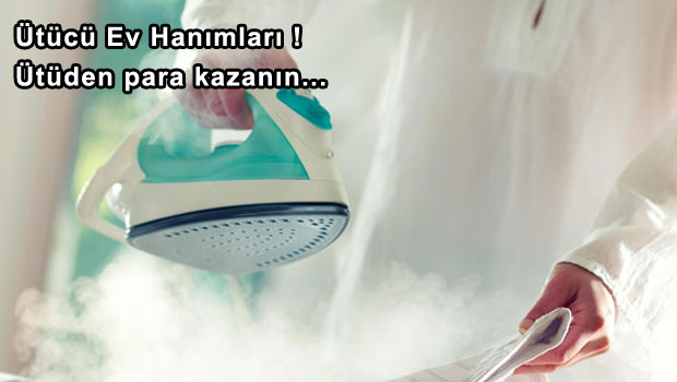 Ütücü Ev Hanımları ! Ütüden para kazanın...